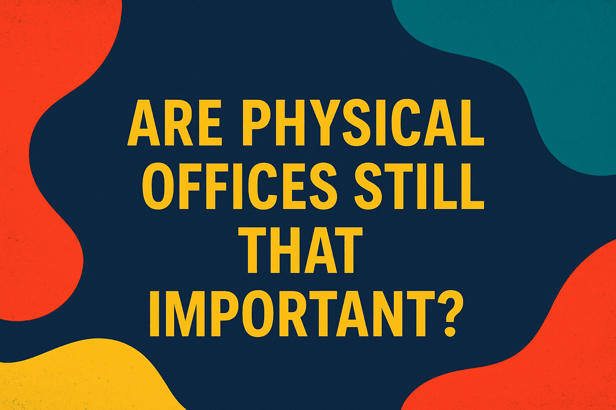 ARE PHYSICAL OFFICES STILL THAT IMPORTANT?
